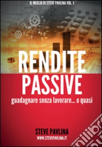 Rendite passive. Guadagnare senza lavorare... o quasi libro di Di Bello Bonaventura; Montana Vitiana P.