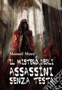 Il mistero degli assassini senza testa libro di Mura Manuel