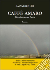 Caffè amaro. Cittadino senza patria libro di Lisi Salvatore