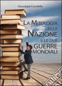 La mitologia della nazione e le due guerre mondiali libro di Condello Giuseppe