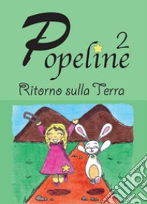 Ritorno sulla Terra. Popeline. Vol. 2 libro di Bertolin Consuelo