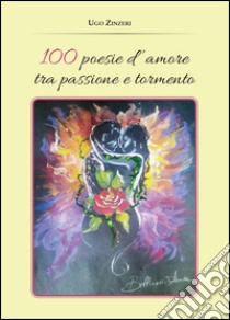 100 poesie d'amore tra passione e tormento libro di Zinzeri Ugo