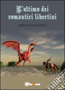 L'ultimo dei romantici libertini libro di Falotico Stefano