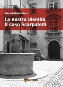 La nostra identità. Il caso Scarpatetti libro di Greco Massimiliano