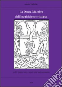 La danza macabra dell'Inquisizione cristiana libro di Tanfoglio Alessio