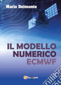 Il modello numerico ECMWF libro di Delmonte Mario