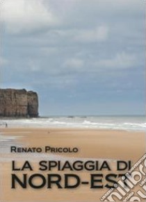 La spiaggia di Nord-Est libro di Pricolo Renato