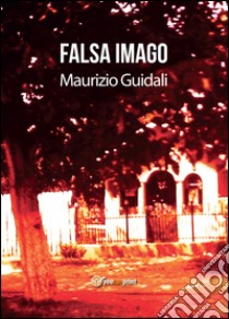 Falsa imago libro di Guidali Maurizio