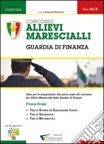 Concorso allievi marescialli. Guardia di Finanza. Prova orale libro di Buscarino E. (cur.)