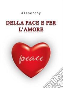 Della pace e per l'amore libro di Aleserchy