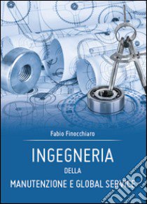 Ingegneria della Manutenzione e Global Service libro di Finocchiaro Fabio