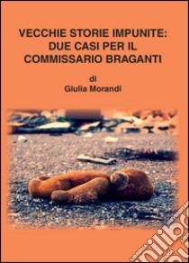 Vecchie storie impunite: due casi per il commissario Braganti libro di Morandi Giulia