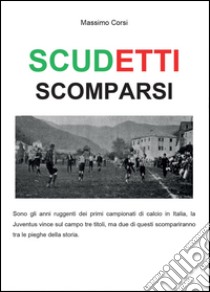 Scudetti scomparsi libro di Corsi Massimo