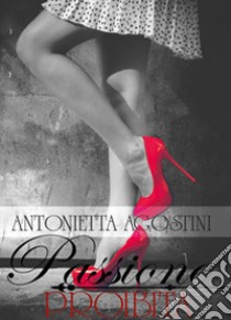 Passione proibita libro di Agostini Antonietta