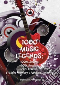 1000 music legends: 100th Sinatra. 80th Presley. 75th Lennon. Freddie Mercury e Michael Jackson libro di Primerano Francesco