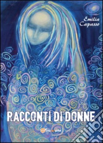 Racconti di donne libro di Capasso Emilia