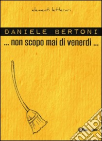 Non scopo mai di venerdì libro di Bertoni Daniele