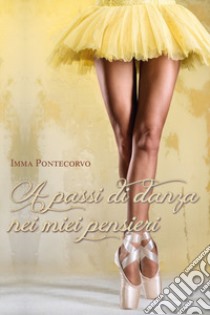 A passi di danza nei miei pensieri libro di Pontecorvo Imma