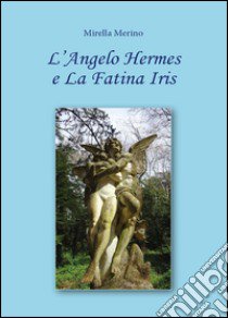 L'angelo Hermes e la fatina Iris libro di Merino Mirella