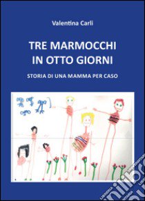 Tre marmocchi in otto giorni libro di Carli Valentina