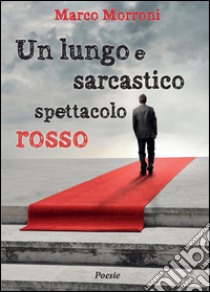 Un lungo e sarcastico spettacolo rosso libro di Morroni Marco