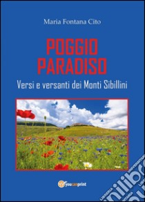 Poggio Paradiso. Versi e versanti dei Monti Sibillini libro di Fontana Cito Maria