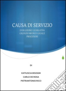 Causa di servizio. Novità legislative, giudizio medico legale e procedure libro di Ricci Pietrantonio; De Rosa Carlo; Bisogni Katiuscia