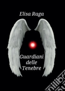 Guardiani delle tenebre libro di Raga Elisa