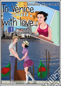 To Venice with love. Innamorarsi su Facebook libro di Stancanelli Annalisa