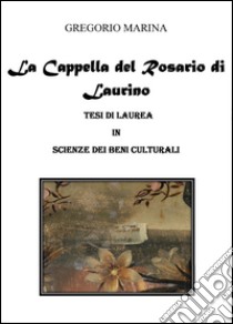 Gli interventi decorativi della Cappella del Rosario di Laurino libro di Gregorio Marina