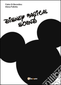 Disney magical sound. Ediz. illustrata libro di Pallotta Elena; Di Berardino Fabio