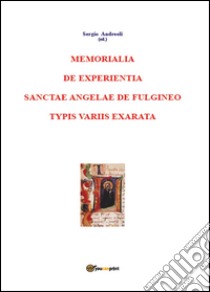 Memorialia de experientia sanctae Angelae de Fulgineo typis variis exarata libro di Andreoli Sergio