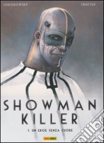 Un eroe senza cuore. Showman Killer. Vol. 1 libro di Jodorowsky Alejandro; Fructus Nicolas