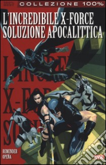 Soluzione apocalittica. L'incredibile X-Force. Vol. 1 libro di Remender Rick; Opena Jerome; Manco Leonardo