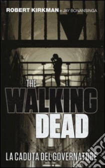 La caduta del governatore. The walking dead. Vol. 1 libro di Kirkman Robert; Bonansinga Jay