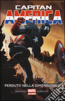 Perduto nella dimensione Z. Capitan America. Vol. 1 libro di Remender Rick; Romita John jr.