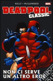 Non ci serve un altro eroe. Deadpool classic. Vol. 3 libro di Kelly Joe; McGuinness Ed