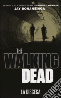 Discesa. The walking dead. Vol. 5 libro di Kirkman Robert; Bonansinga Jay