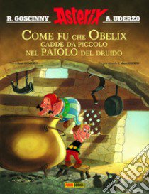 Come fu che Obelix cadde da piccolo nel paiolo del druido. Asterix libro di Goscinny René; Uderzo Albert