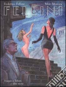 Fellini. Viaggio a Tulum e altre storie. Ediz. regular libro di Fellini Federico; Manara Milo