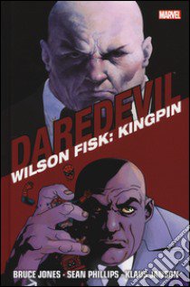 Wilson Fisk: Kingpin. Daredevil collection. Vol. 3 libro di Jones Bruce; Phillips Sean; Janson Klaus