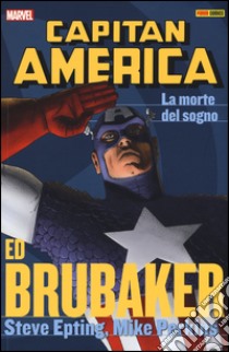 La morte del sogno. Capitan America. Ed Brubaker collection. Vol. 6 libro di Brubaker Ed; Epting Steve; Perkins Mike