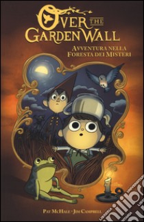 Avventura nella foresta dei misteri. Over the Garden Wall libro di McHale Patrick; Campbell Jim