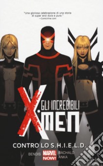 Contro lo S.H.I.E.L.D. Gli incredibili X-Men. Vol. 4 libro di Bendis Brian Michael; Bachalo Chris; Anka Kris
