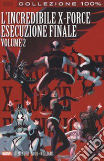 L'esecuzione finale. L'incredibile X-Force. Vol. 7 libro di Remender Rick; Noto Phil; Williams Dave