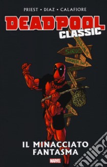 Il minacciato fantasma. Deadpool classic. Vol. 10 libro di Priest Christopher; Herdling Glenn; Díaz Paco