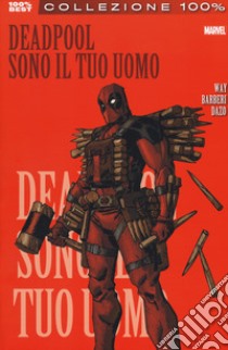 Sono il tuo uomo. Deadpool. Vol. 5 libro di Way Daniel; Dazo Bong; Barberi Carlo