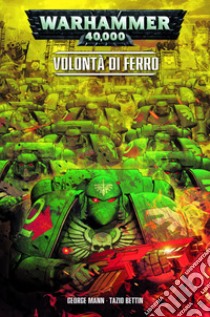 Volontà di ferro. Warhammer 40.000 libro di Mann George; Bettin Tazio