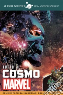 Tutto il cosmo Marvel. Commentato dai Guardiani della galassia. Le guide turistiche degli universi nascosti libro di Sumerak Marc