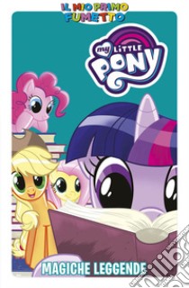 Magiche leggende. My Little Pony. Il mio primo fumetto libro di Whitley Jeremy; Hickey Brenda; Zanzi E. (cur.)